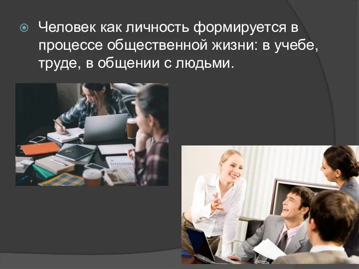 Человек как личность формируется в процессе общественной жизни: в учебе, труде, в общении с людьми.