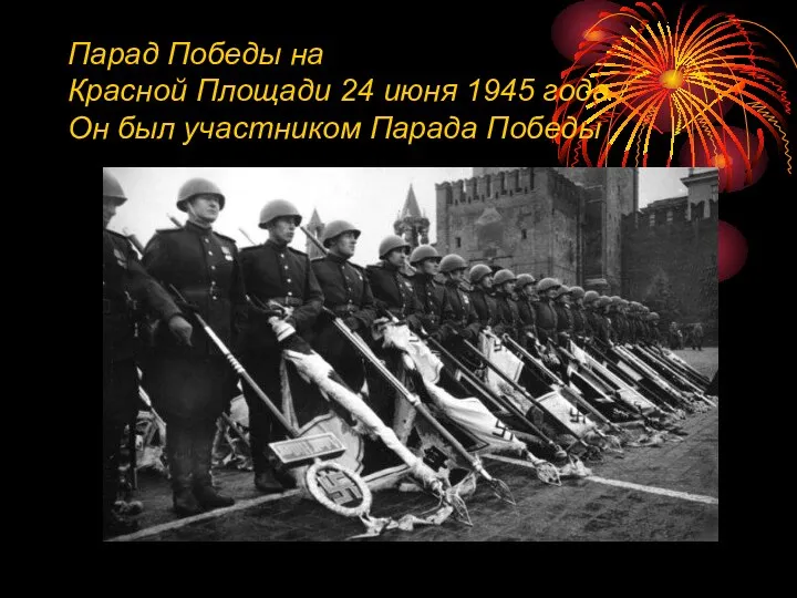 Парад Победы на Красной Площади 24 июня 1945 года Он был участником Парада Победы