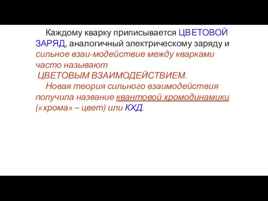 Каждому кварку приписывается ЦВЕТОВОЙ ЗАРЯД, аналогичный электрическому заряду и сильное взаи-модействие