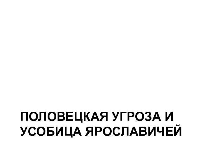 ПОЛОВЕЦКАЯ УГРОЗА И УСОБИЦА ЯРОСЛАВИЧЕЙ