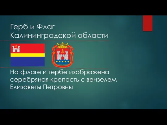 Герб и Флаг Калининградской области На флаге и гербе изображена серебряная крепость с вензелем Елизаветы Петровны