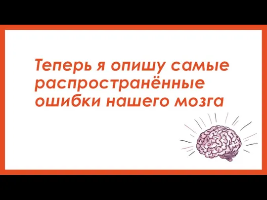 Теперь я опишу самые распространённые ошибки нашего мозга