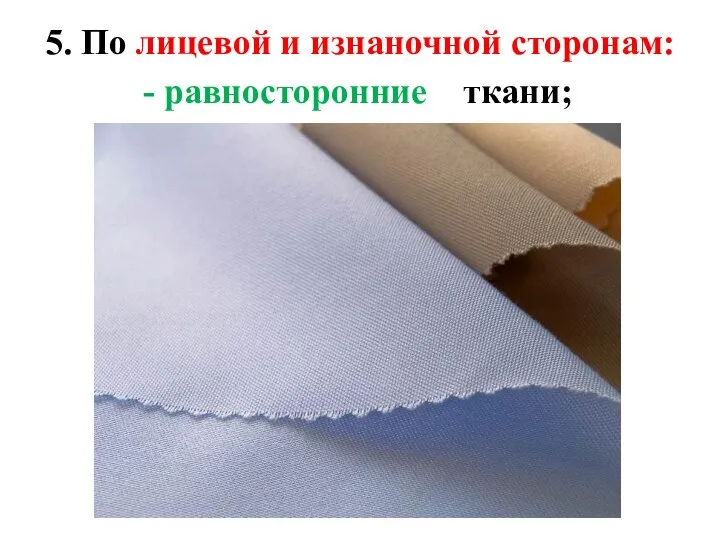 5. По лицевой и изнаночной сторонам: - равносторонние ткани;