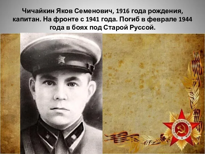 Чичайкин Яков Семенович, 1916 года рождения, капитан. На фронте с 1941