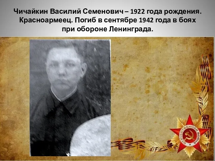 Чичайкин Василий Семенович – 1922 года рождения. Красноармеец. Погиб в сентябре