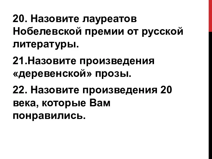 20. Назовите лауреатов Нобелевской премии от русской литературы. 21.Назовите произведения «деревенской»