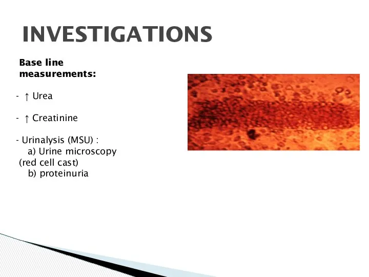 INVESTIGATIONS Base line measurements: ↑ Urea ↑ Creatinine Urinalysis (MSU) :