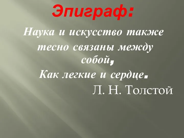 Эпиграф: Наука и искусство также тесно связаны между собой, Как легкие и сердце. Л. Н. Толстой