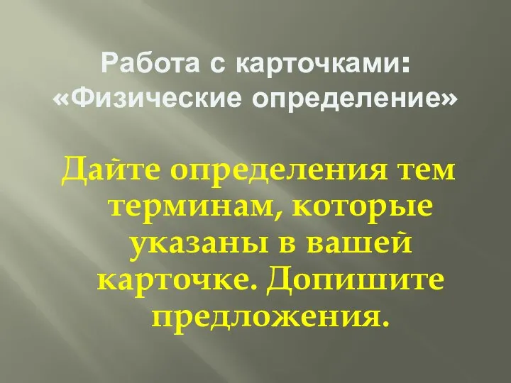 Работа с карточками: «Физические определение» Дайте определения тем терминам, которые указаны в вашей карточке. Допишите предложения.