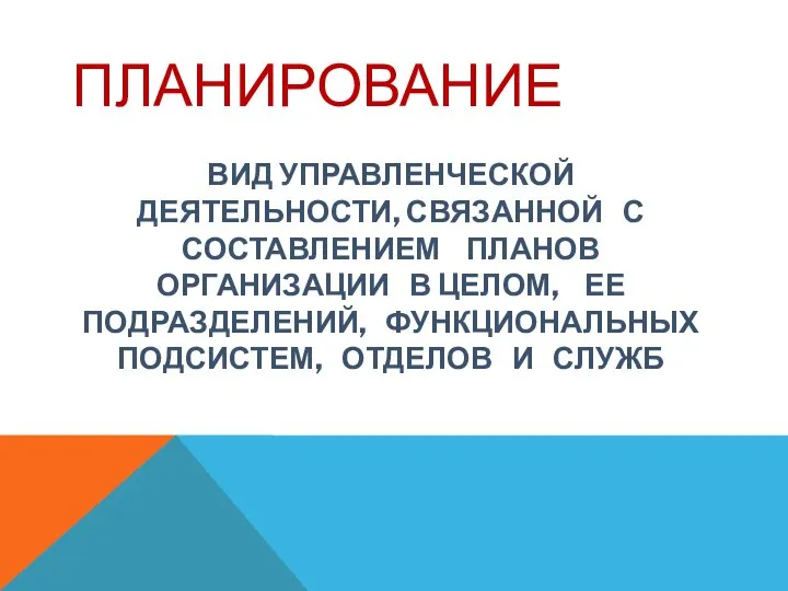 ПЛАНИРОВАНИЕ ВИД УПРАВЛЕНЧЕСКОЙ ДЕЯТЕЛЬНОСТИ, СВЯЗАННОЙ С СОСТАВЛЕНИЕМ ПЛАНОВ ОРГАНИЗАЦИИ В ЦЕЛОМ,