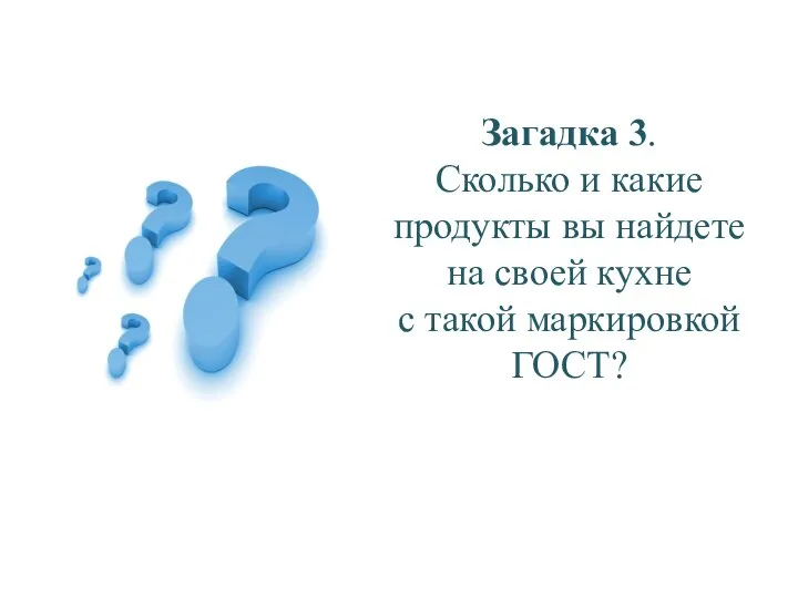 Загадка 3. Сколько и какие продукты вы найдете на своей кухне с такой маркировкой ГОСТ?