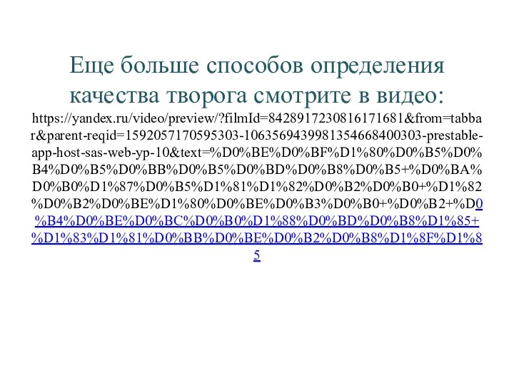 Еще больше способов определения качества творога смотрите в видео: https://yandex.ru/video/preview/?filmId=8428917230816171681&from=tabbar&parent-reqid=1592057170595303-1063569439981354668400303-prestable-app-host-sas-web-yp-10&text=%D0%BE%D0%BF%D1%80%D0%B5%D0%B4%D0%B5%D0%BB%D0%B5%D0%BD%D0%B8%D0%B5+%D0%BA%D0%B0%D1%87%D0%B5%D1%81%D1%82%D0%B2%D0%B0+%D1%82%D0%B2%D0%BE%D1%80%D0%BE%D0%B3%D0%B0+%D0%B2+%D0%B4%D0%BE%D0%BC%D0%B0%D1%88%D0%BD%D0%B8%D1%85+%D1%83%D1%81%D0%BB%D0%BE%D0%B2%D0%B8%D1%8F%D1%85