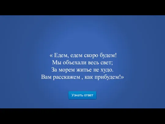 « Едем, едем скоро будем! Мы объехали весь свет; За морем