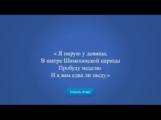 Узнать ответ « Я пирую у девицы, В шатре Шамаханской царицы