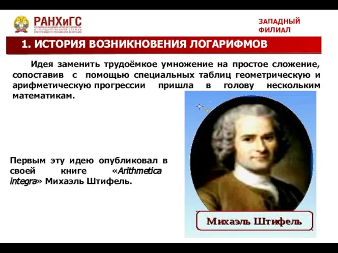 1. ИСТОРИЯ ВОЗНИКНОВЕНИЯ ЛОГАРИФМОВ ЗАПАДНЫЙ ФИЛИАЛ Идея заменить трудоёмкое умножение на