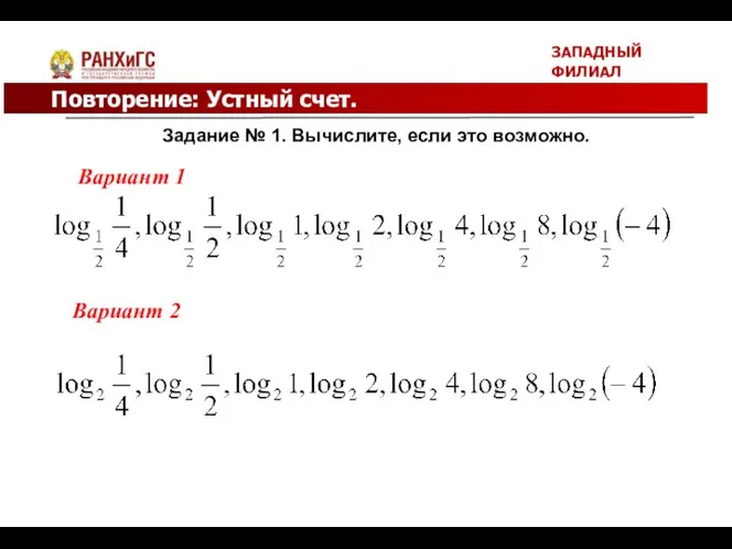 ЗАПАДНЫЙ ФИЛИАЛ Повторение: Устный счет. Задание № 1. Вычислите, если это возможно. Вариант 1 Вариант 2