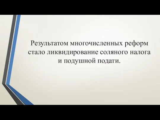 Результатом многочисленных реформ стало ликвидирование соляного налога и подушной подати.