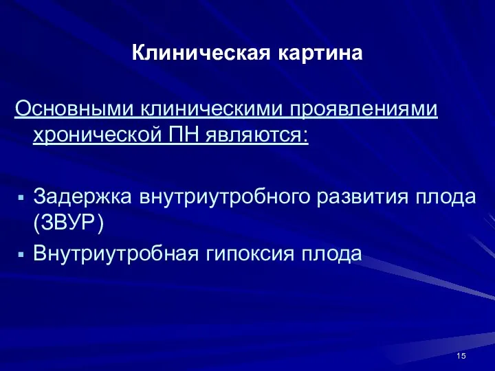 Клиническая картина Основными клиническими проявлениями хронической ПН являются: Задержка внутриутробного развития плода (ЗВУР) Внутриутробная гипоксия плода