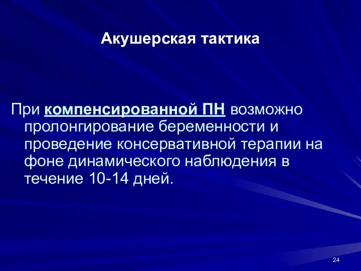 Акушерская тактика При компенсированной ПН возможно пролонгирование беременности и проведение консервативной