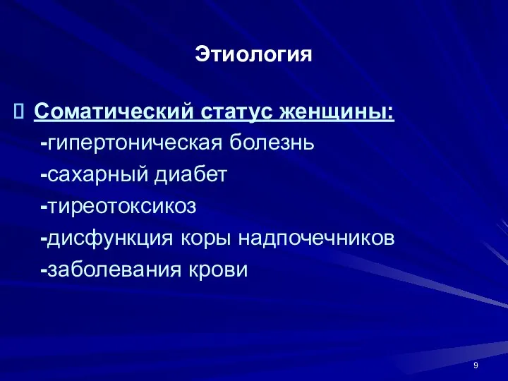 Этиология Соматический статус женщины: -гипертоническая болезнь -сахарный диабет -тиреотоксикоз -дисфункция коры надпочечников -заболевания крови