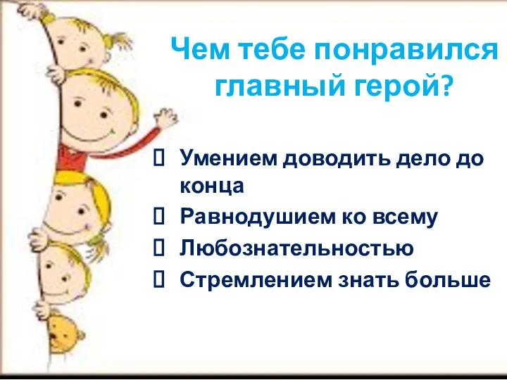 Чем тебе понравился главный герой? Умением доводить дело до конца Равнодушием