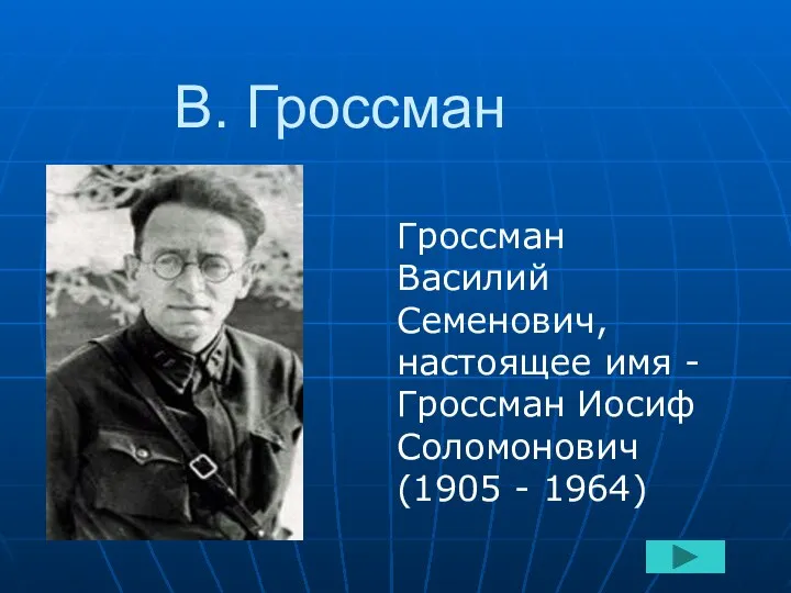 В. Гроссман Гроссман Василий Семенович, настоящее имя - Гроссман Иосиф Соломонович (1905 - 1964)