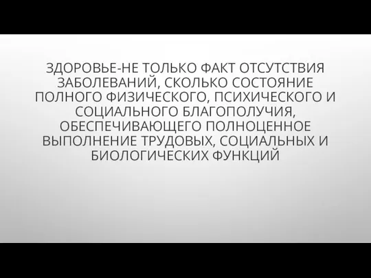 ЗДОРОВЬЕ-НЕ ТОЛЬКО ФАКТ ОТСУТСТВИЯ ЗАБОЛЕВАНИЙ, СКОЛЬКО СОСТОЯНИЕ ПОЛНОГО ФИЗИЧЕСКОГО, ПСИХИЧЕСКОГО И