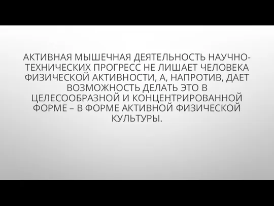 АКТИВНАЯ МЫШЕЧНАЯ ДЕЯТЕЛЬНОСТЬ НАУЧНО-ТЕХНИЧЕСКИХ ПРОГРЕСС НЕ ЛИШАЕТ ЧЕЛОВЕКА ФИЗИЧЕСКОЙ АКТИВНОСТИ, А,