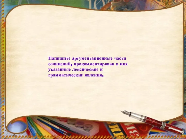 Напишите аргументационные части сочинений, прокомментировав в них указанные лексические и грамматические явления.