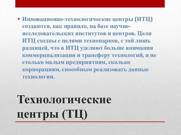 Технологические центры (ТЦ) Инновационно-технологические центры (ИТЦ) создаются, как правило, на базе