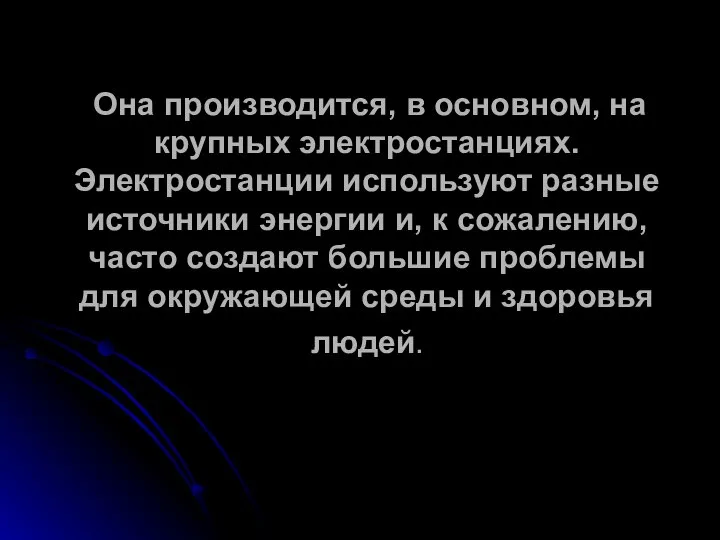 Она производится, в основном, на крупных электростанциях. Электростанции используют разные источники