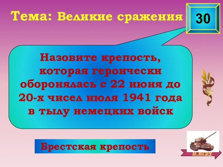 Брестская крепость Тема: Великие сражения Назовите крепость, которая героически оборонялась с