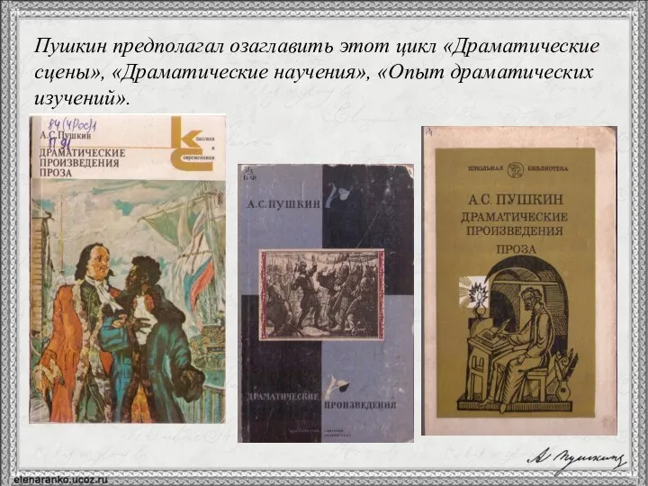 Пушкин предполагал озаглавить этот цикл «Драматические сцены», «Драматические научения», «Опыт драматических изучений».