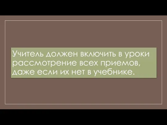 Учитель должен включить в уроки рассмотрение всех приемов, даже если их нет в учебнике.