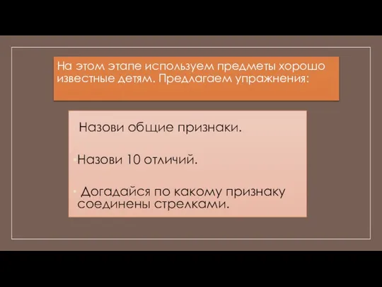 На этом этапе используем предметы хорошо известные детям. Предлагаем упражнения: Назови