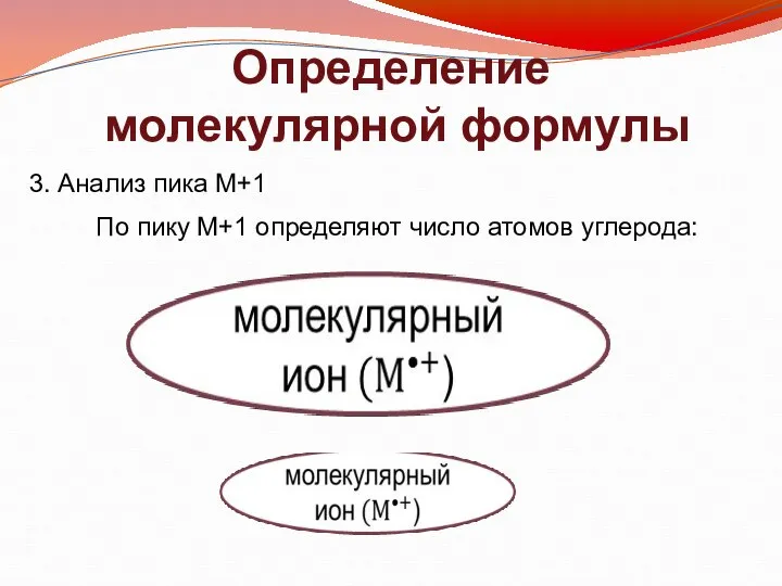 3. Анализ пика M+1 По пику М+1 определяют число атомов углерода: Определение молекулярной формулы