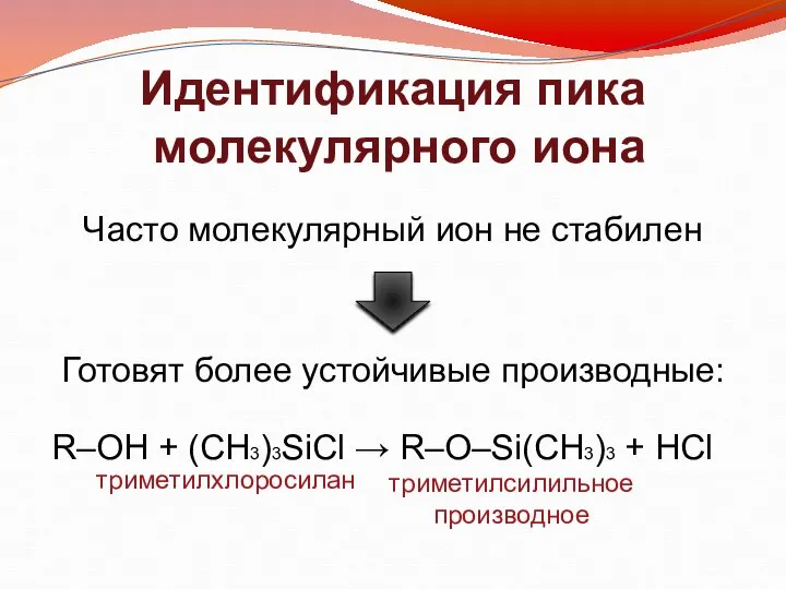 Идентификация пика молекулярного иона Готовят более устойчивые производные: R–OH + (CH3)3SiCl