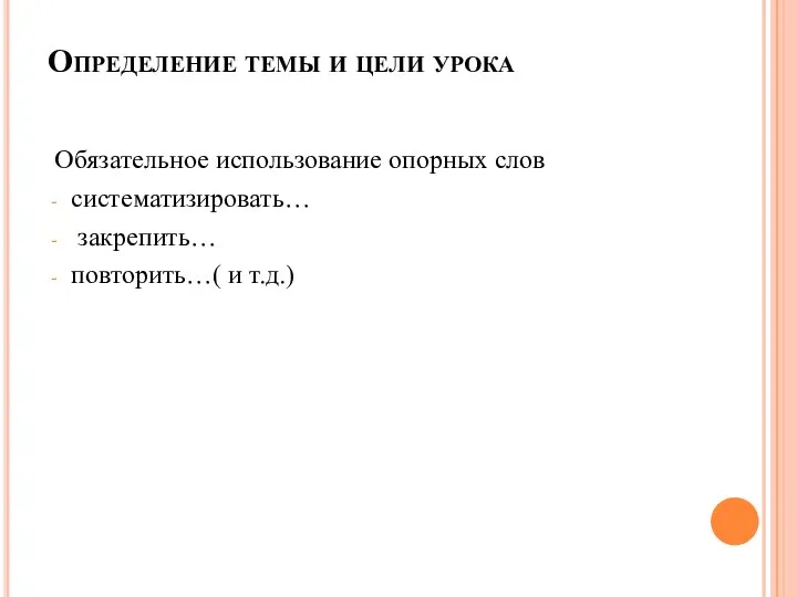 Определение темы и цели урока Обязательное использование опорных слов систематизировать… закрепить… повторить…( и т.д.)