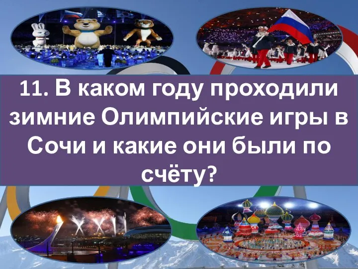 11. В каком году проходили зимние Олимпийские игры в Сочи и какие они были по счёту?