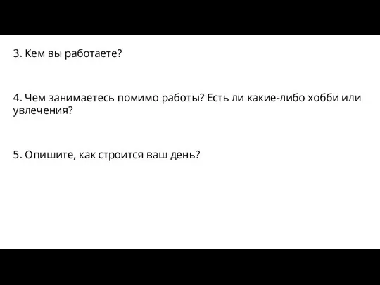 3. Кем вы работаете? 4. Чем занимаетесь помимо работы? Есть ли