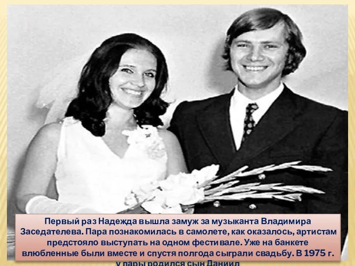 Первый раз Надежда вышла замуж за музыканта Владимира Заседателева. Пара познакомилась