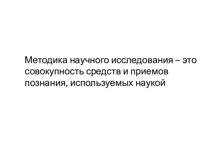 Методика научного исследования – это совокупность средств и приемов познания, используемых наукой