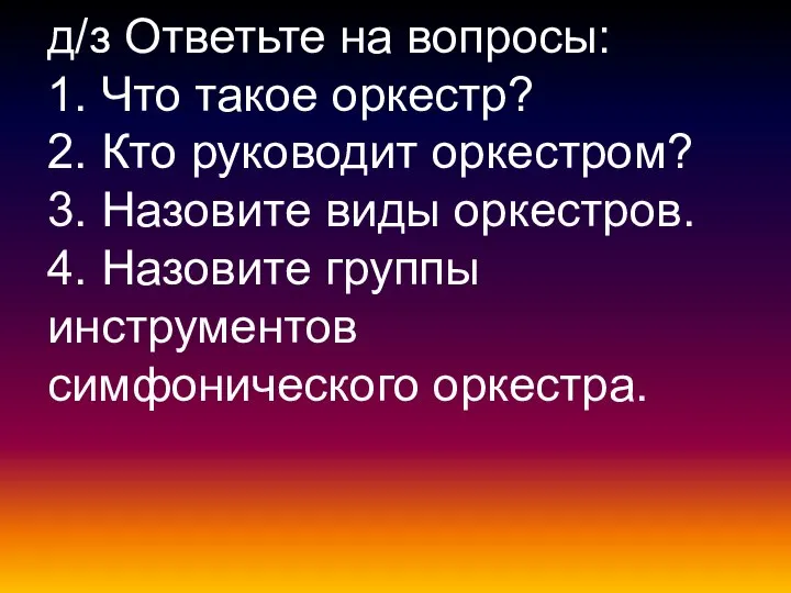 д/з Ответьте на вопросы: 1. Что такое оркестр? 2. Кто руководит