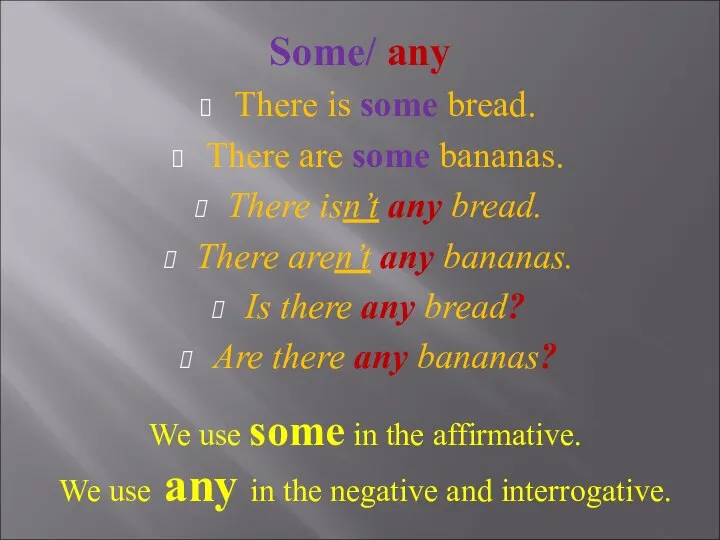 Some/ any There is some bread. There are some bananas. There