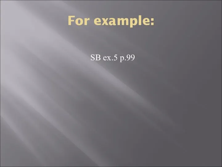 For example: SB ex.5 p.99