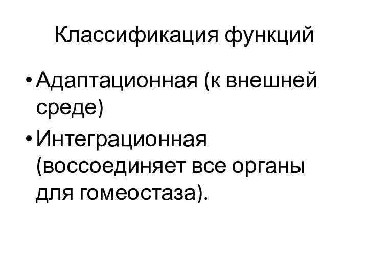 Классификация функций Адаптационная (к внешней среде) Интеграционная (воссоединяет все органы для гомеостаза).