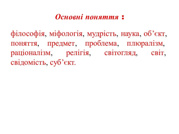 Основні поняття : філософія, міфологія, мудрість, наука, об’єкт, поняття, предмет, проблема,