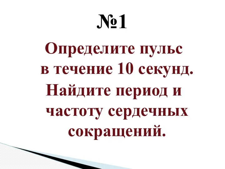 Определите пульс в течение 10 секунд. Найдите период и частоту сердечных сокращений. №1