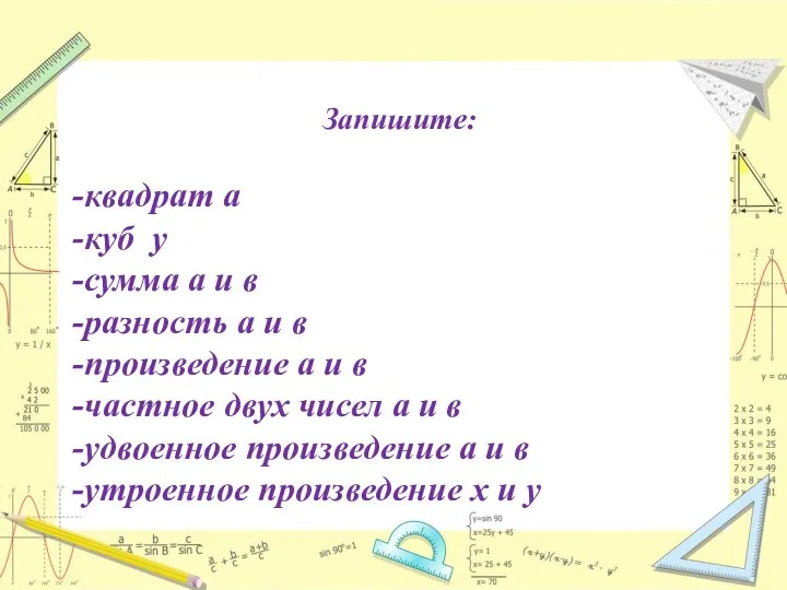 Запишите: -квадрат а -куб у -сумма а и в -разность а