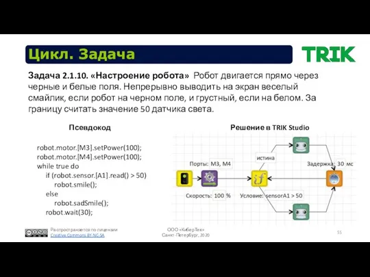 Цикл. Задача Псевдокод robot.motor.[M3].setPower(100); robot.motor.[M4].setPower(100); while true do if (robot.sensor.[A1].read() >